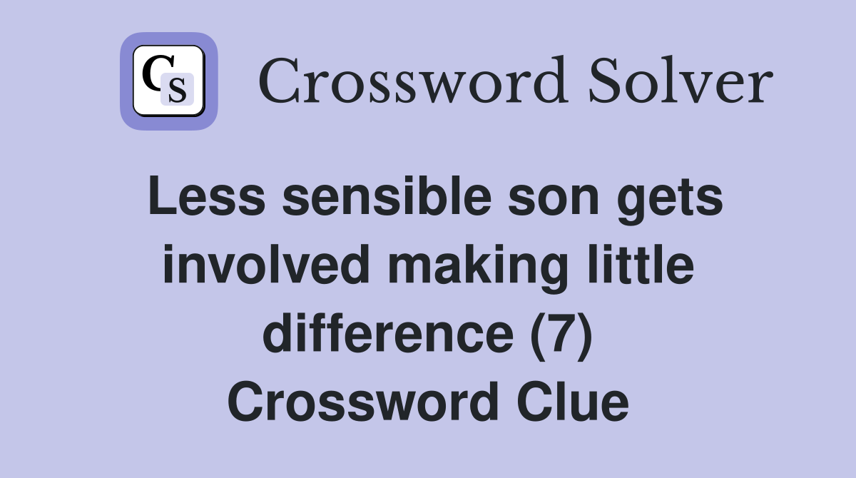 Less sensible son gets involved making little difference (7) Crossword Clue