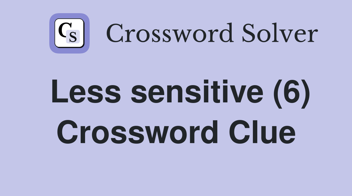 Less sensitive (6) Crossword Clue