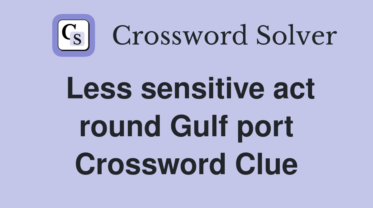 Less sensitive act round Gulf port Crossword Clue