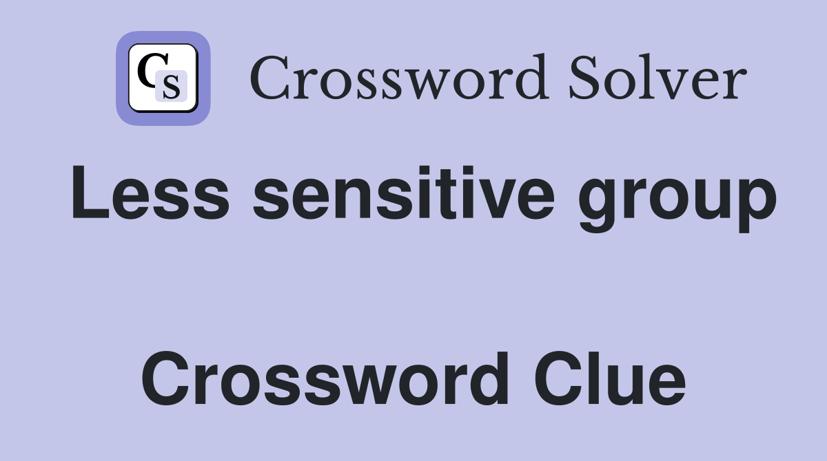 Less sensitive group  Crossword Clue