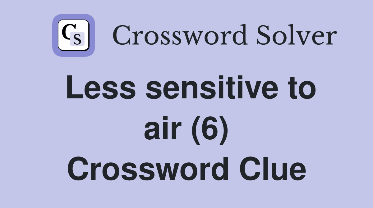 Less sensitive to air (6) Crossword Clue