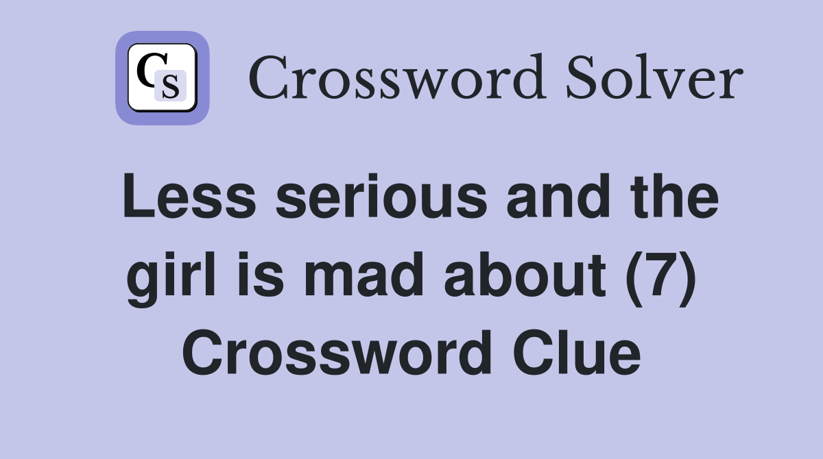 Less serious and the girl is mad about (7) Crossword Clue
