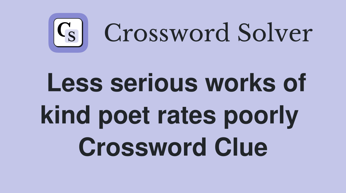Less serious works of kind poet rates poorly  Crossword Clue