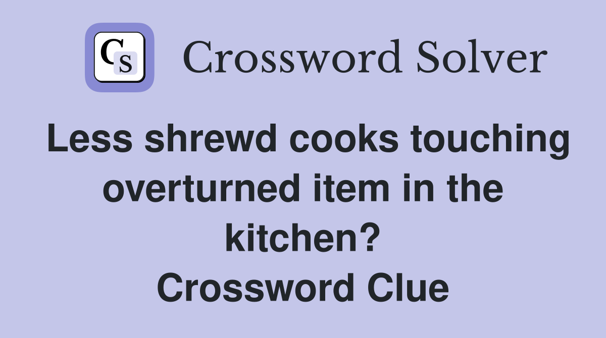 Less shrewd cooks touching overturned item in the kitchen? Crossword Clue
