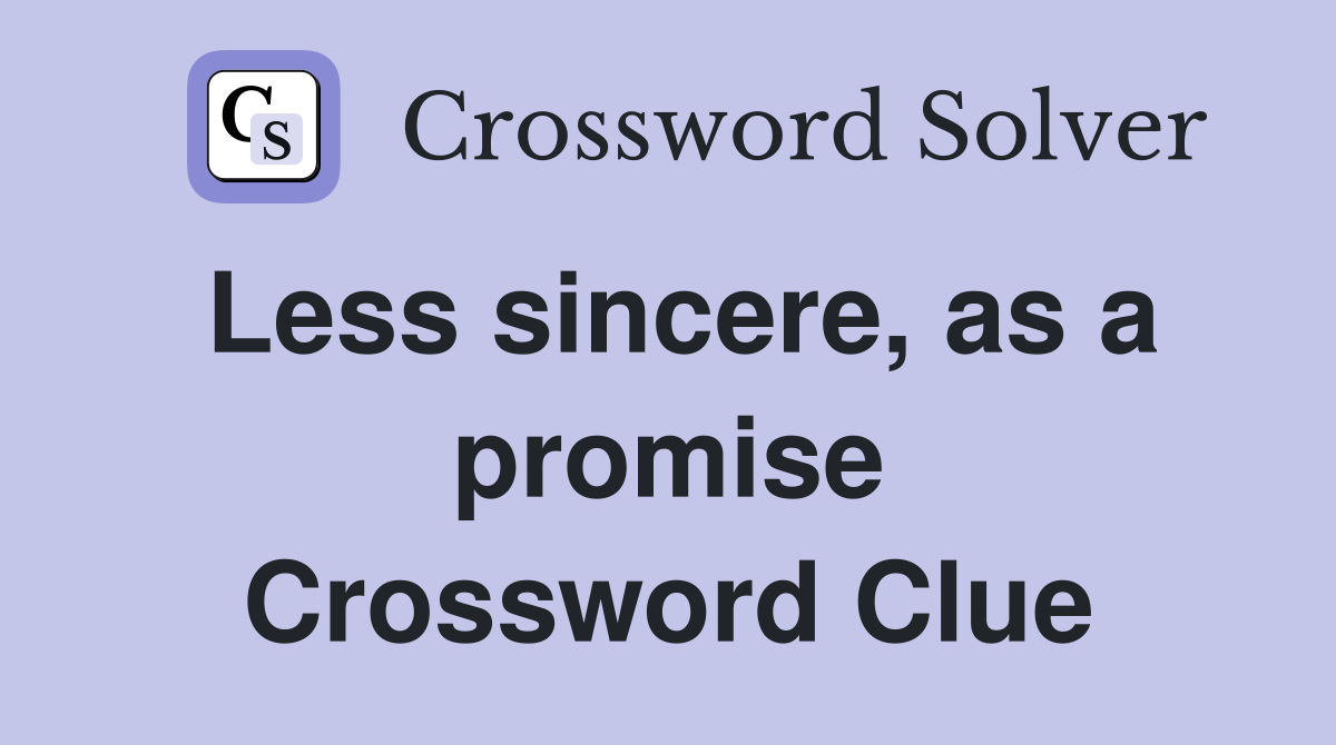 Less sincere, as a promise Crossword Clue