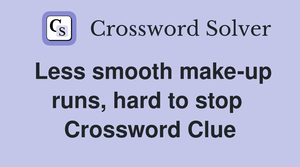Less smooth make-up runs, hard to stop  Crossword Clue