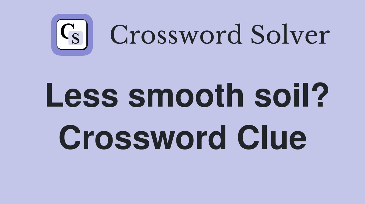 Less smooth soil? Crossword Clue