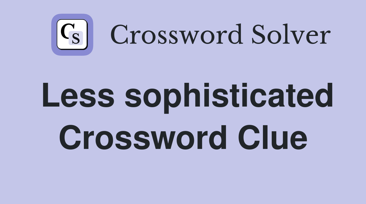 Less sophisticated Crossword Clue