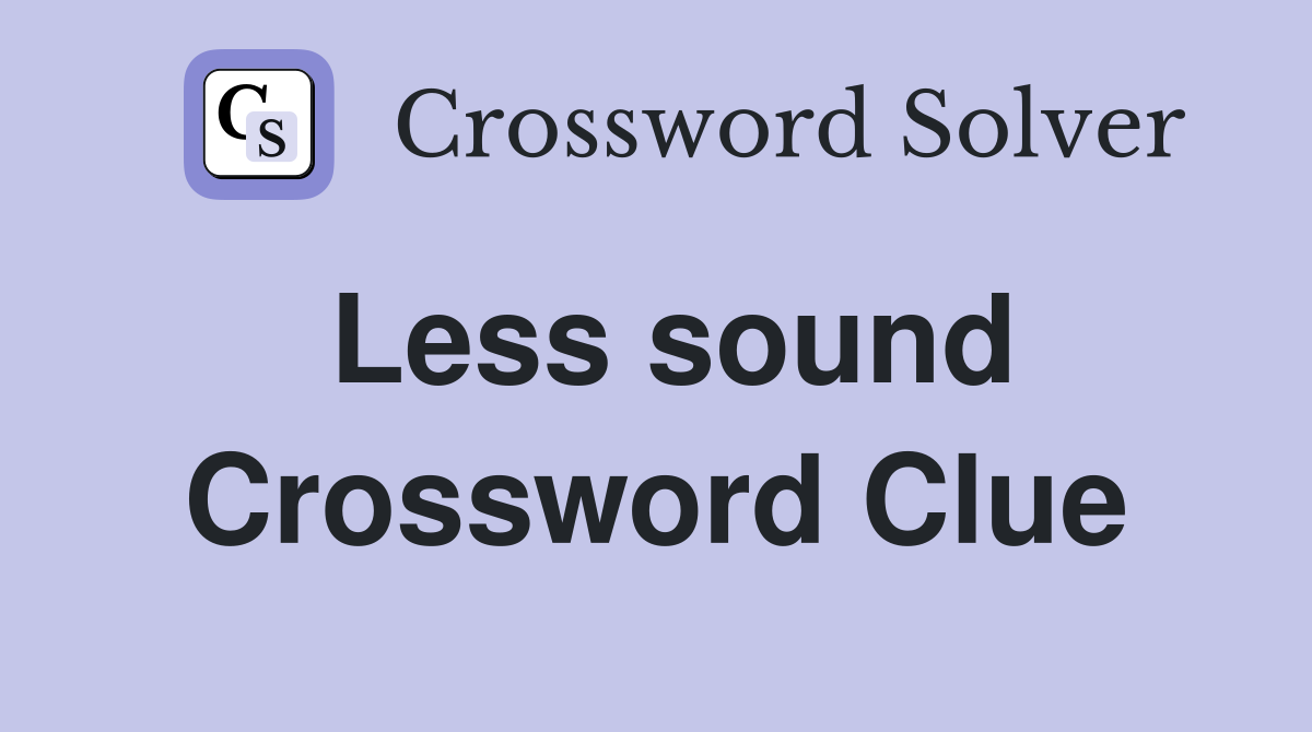 Less sound Crossword Clue