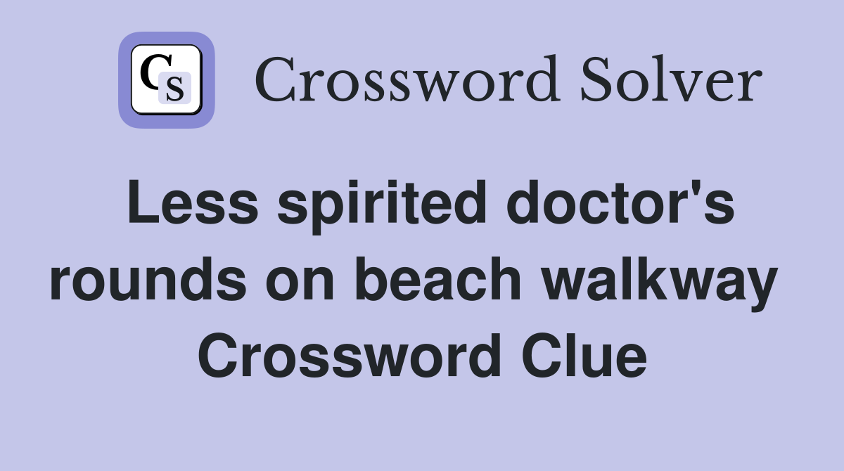 Less spirited doctor's rounds on beach walkway  Crossword Clue