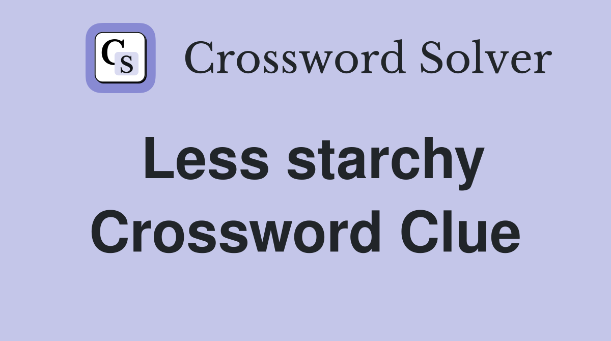 Less starchy Crossword Clue