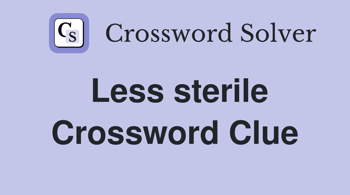 Less sterile Crossword Clue