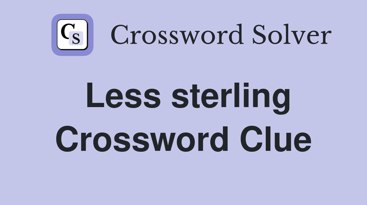 Less sterling Crossword Clue