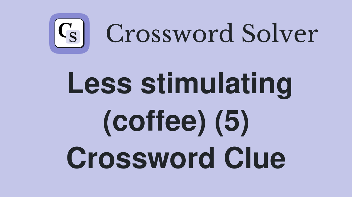 Less stimulating (coffee) (5) Crossword Clue