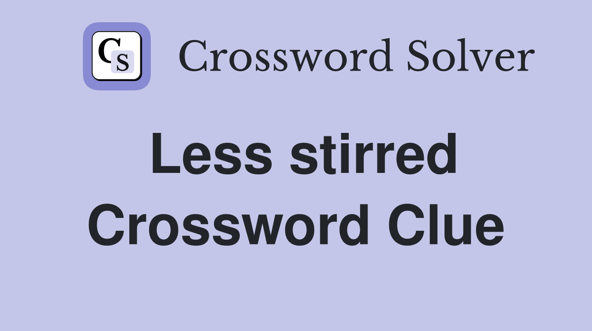 Less stirred Crossword Clue