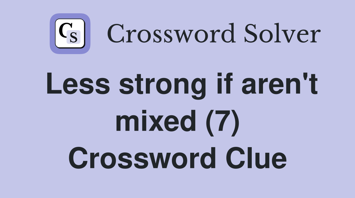 Less strong if aren't mixed (7) Crossword Clue