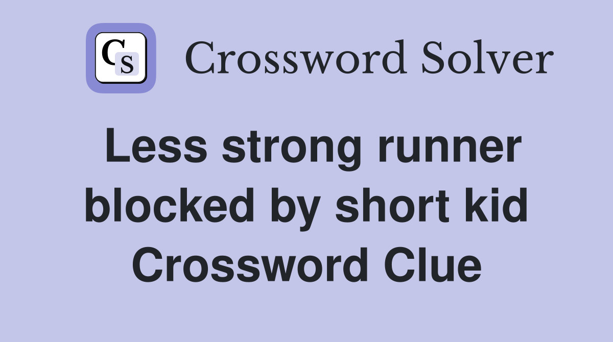Less strong runner blocked by short kid Crossword Clue