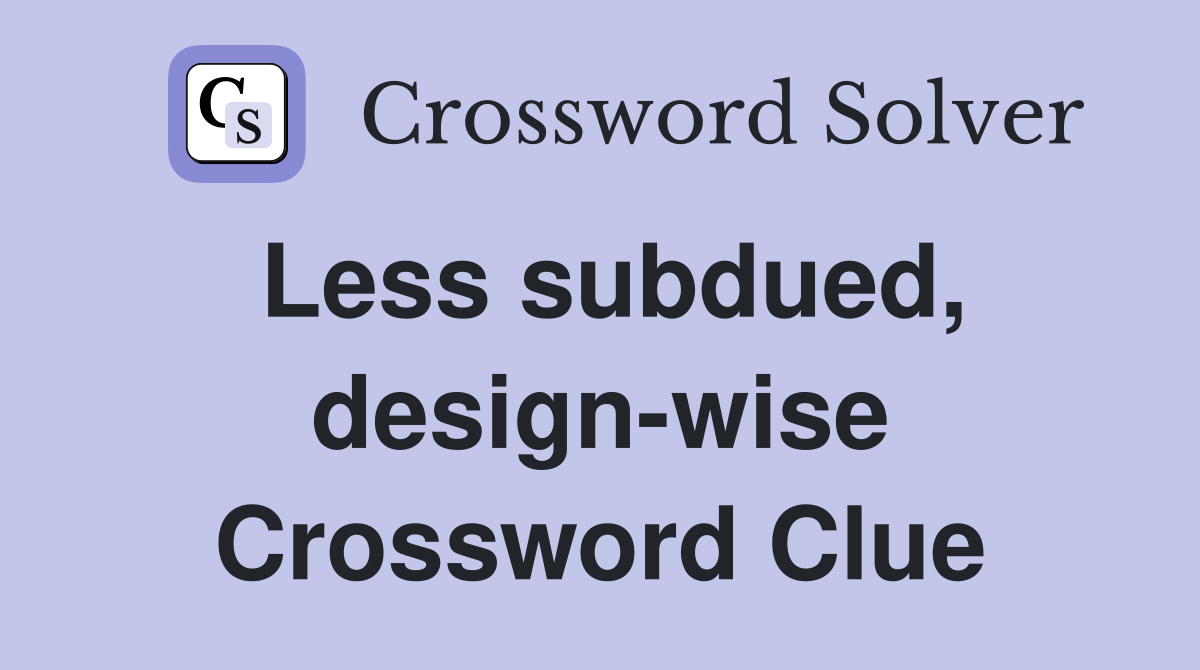 Less subdued, design-wise Crossword Clue