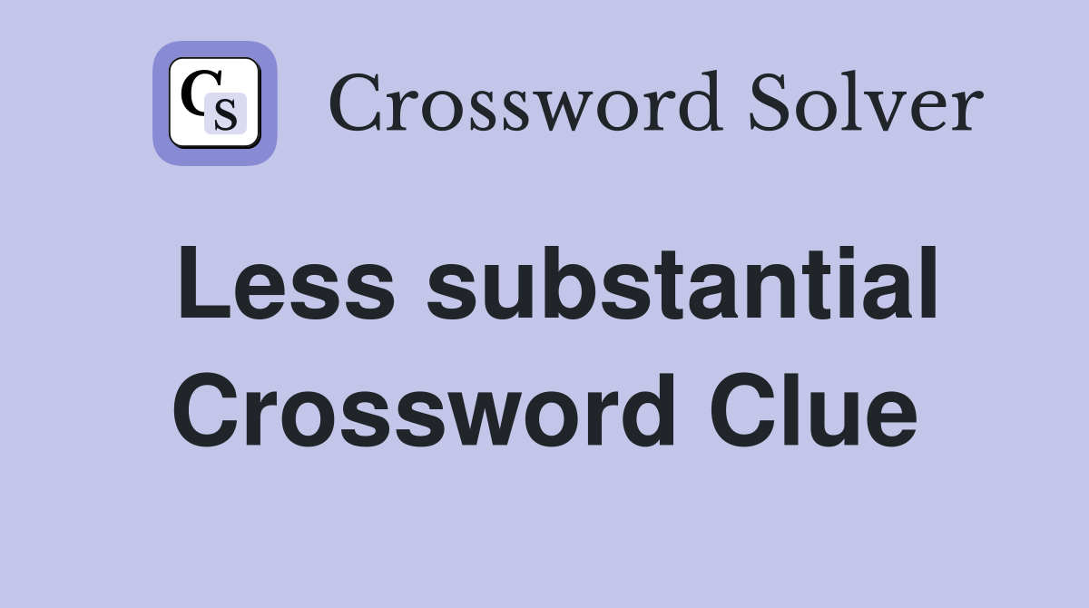 Less substantial Crossword Clue