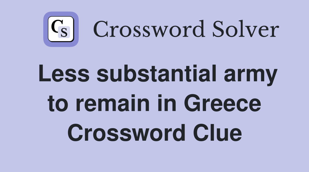 Less substantial army to remain in Greece Crossword Clue