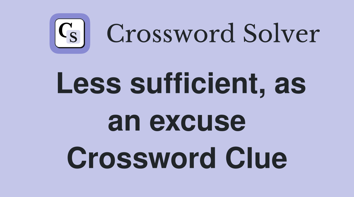 Less sufficient, as an excuse Crossword Clue