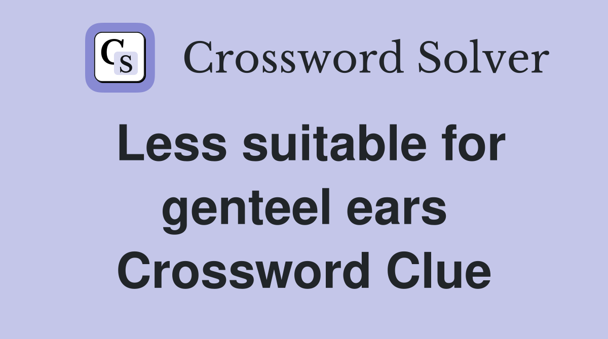 Less suitable for genteel ears Crossword Clue