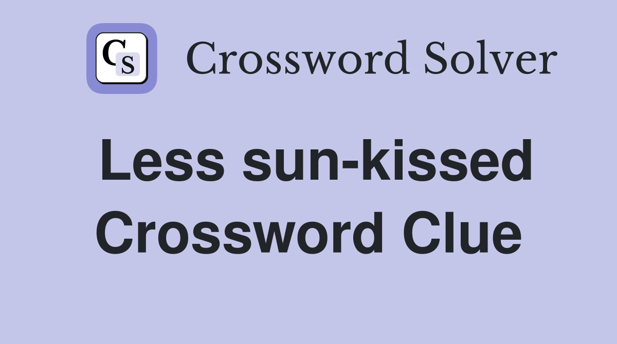 Less sun-kissed Crossword Clue