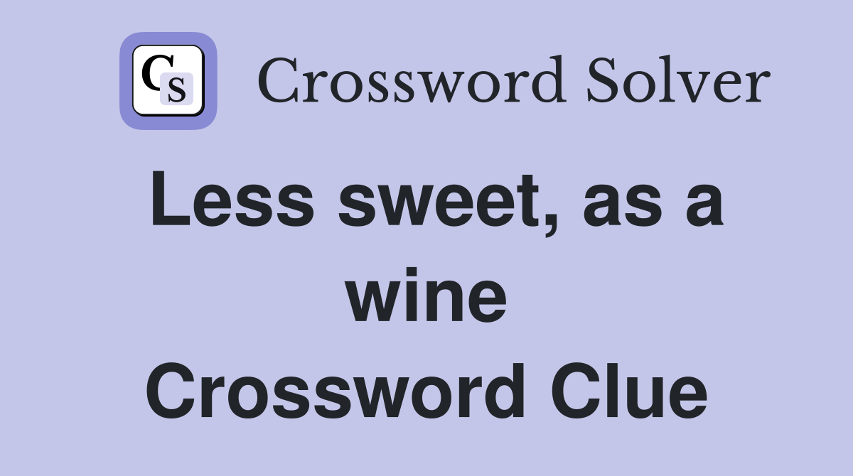 Less sweet, as a wine Crossword Clue