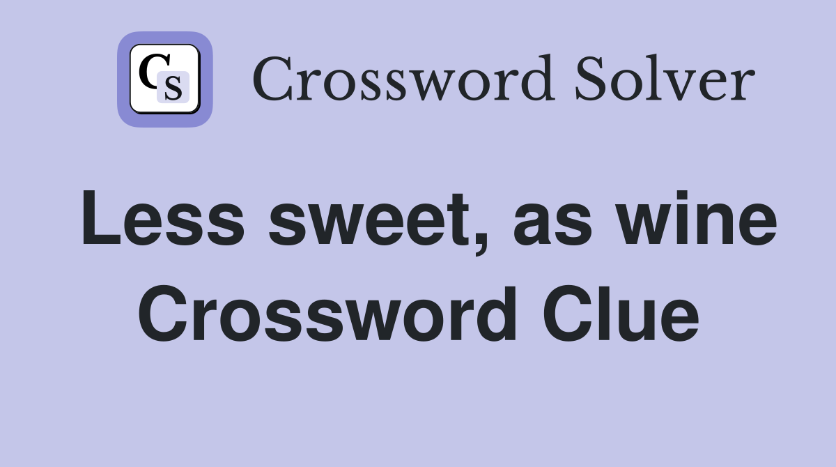Less sweet, as wine Crossword Clue