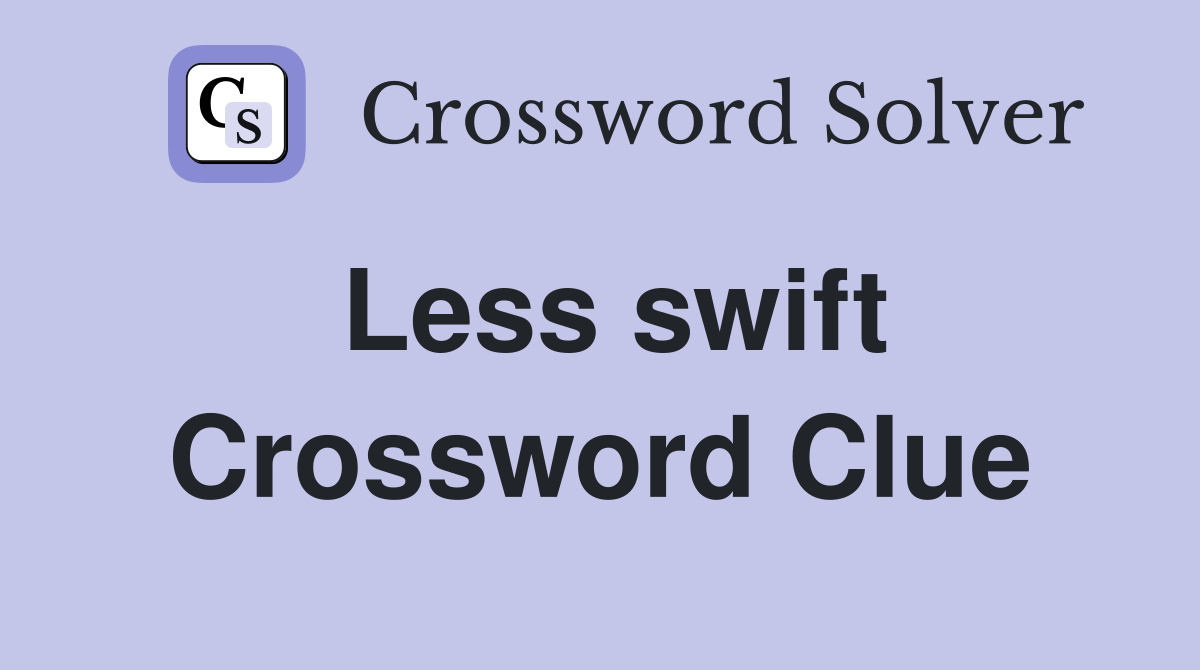 Less swift Crossword Clue