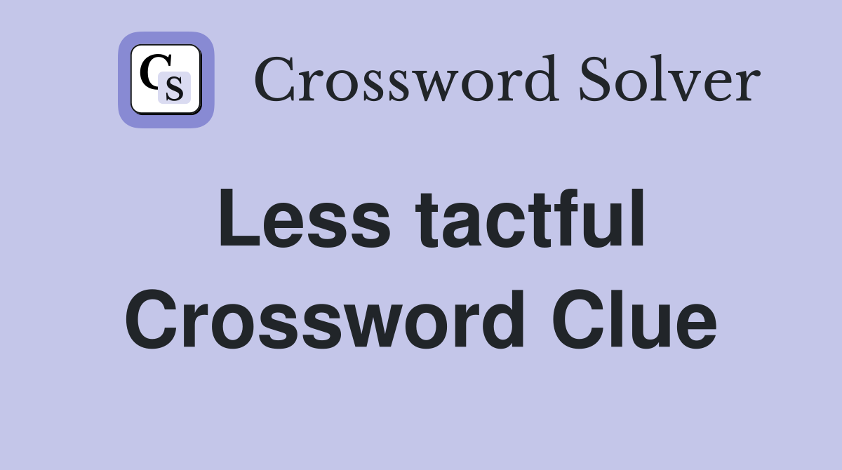 Less tactful Crossword Clue