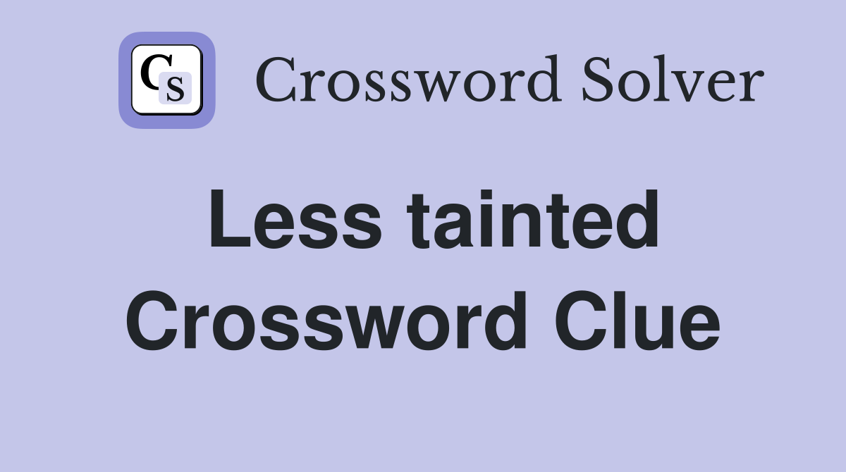 Less tainted Crossword Clue
