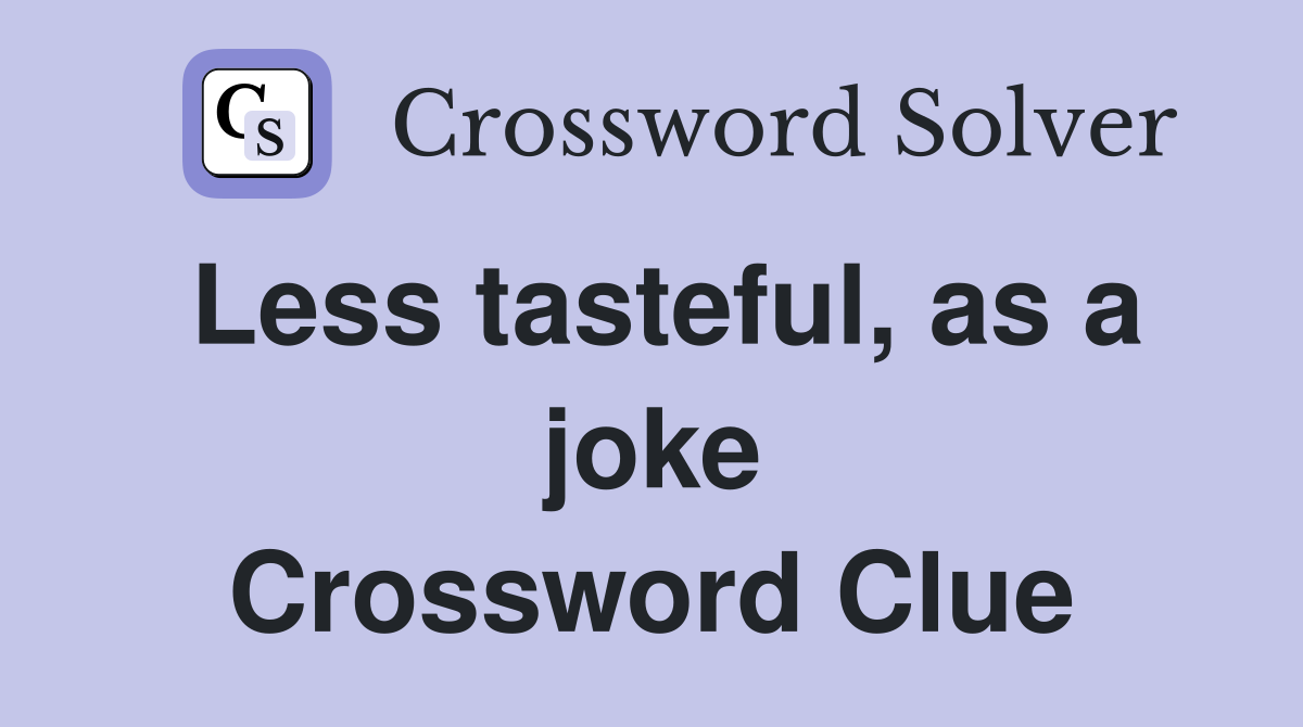 Less tasteful, as a joke Crossword Clue