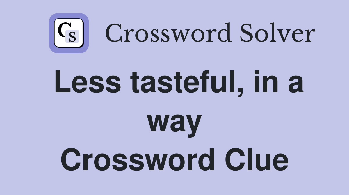Less tasteful, in a way Crossword Clue