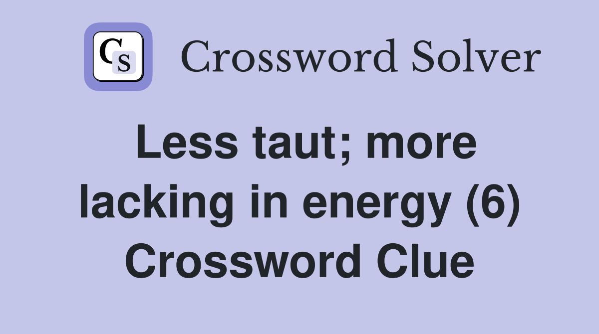 Less taut; more lacking in energy (6) Crossword Clue