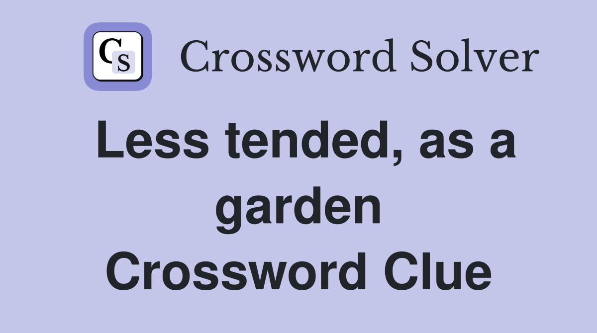 Less tended, as a garden Crossword Clue