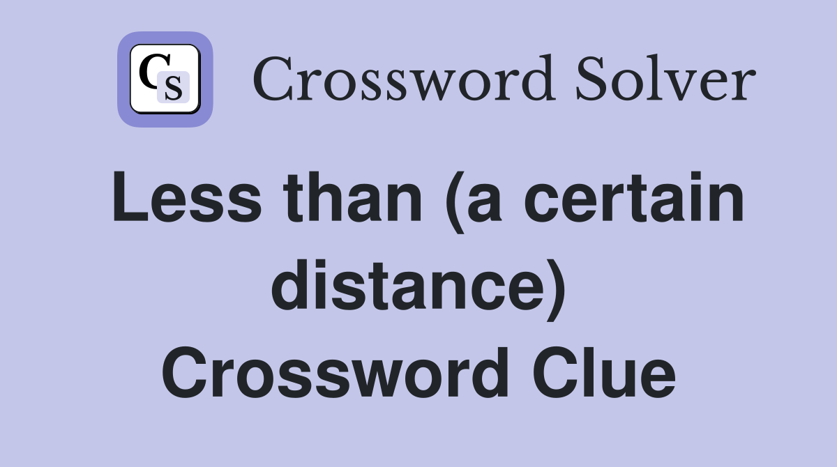 Less than (a certain distance) Crossword Clue