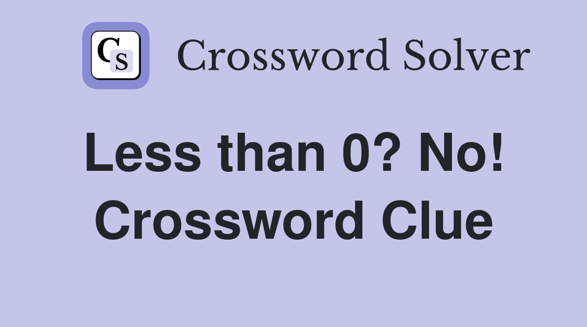 Less than 0? No!  Crossword Clue