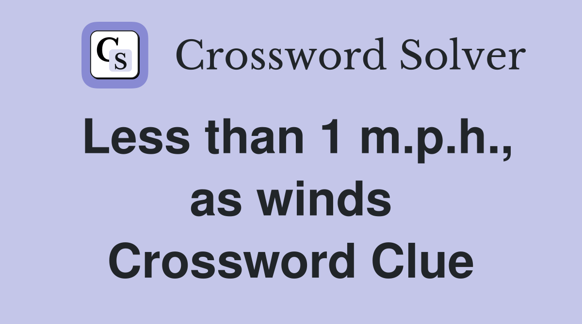 Less than 1 m.p.h., as winds Crossword Clue