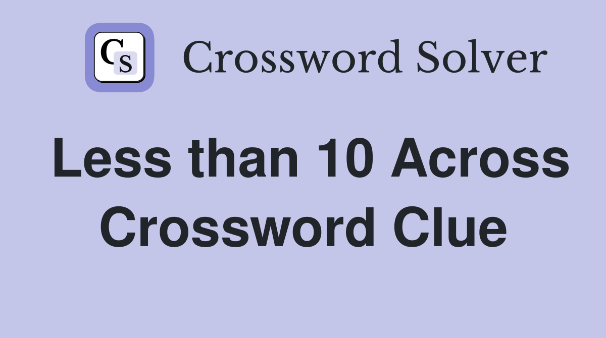 Less than 10 Across Crossword Clue