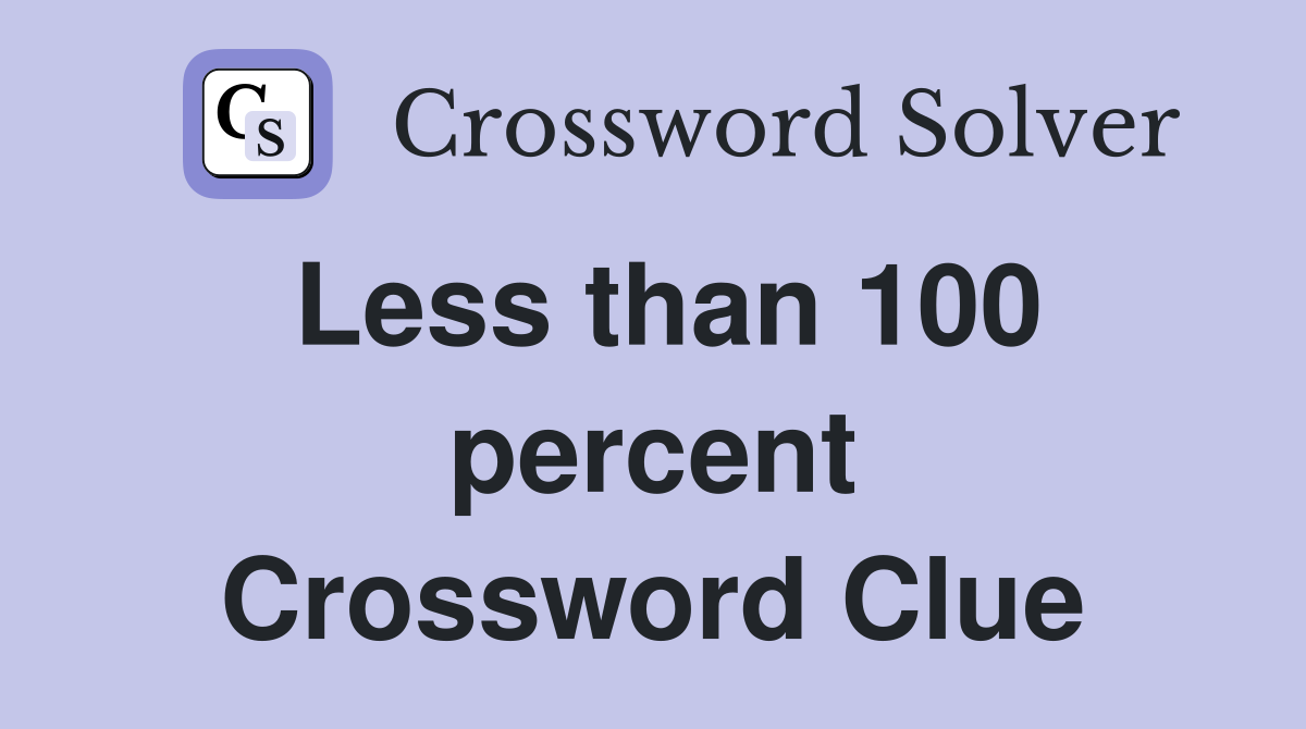 Less than 100 percent Crossword Clue