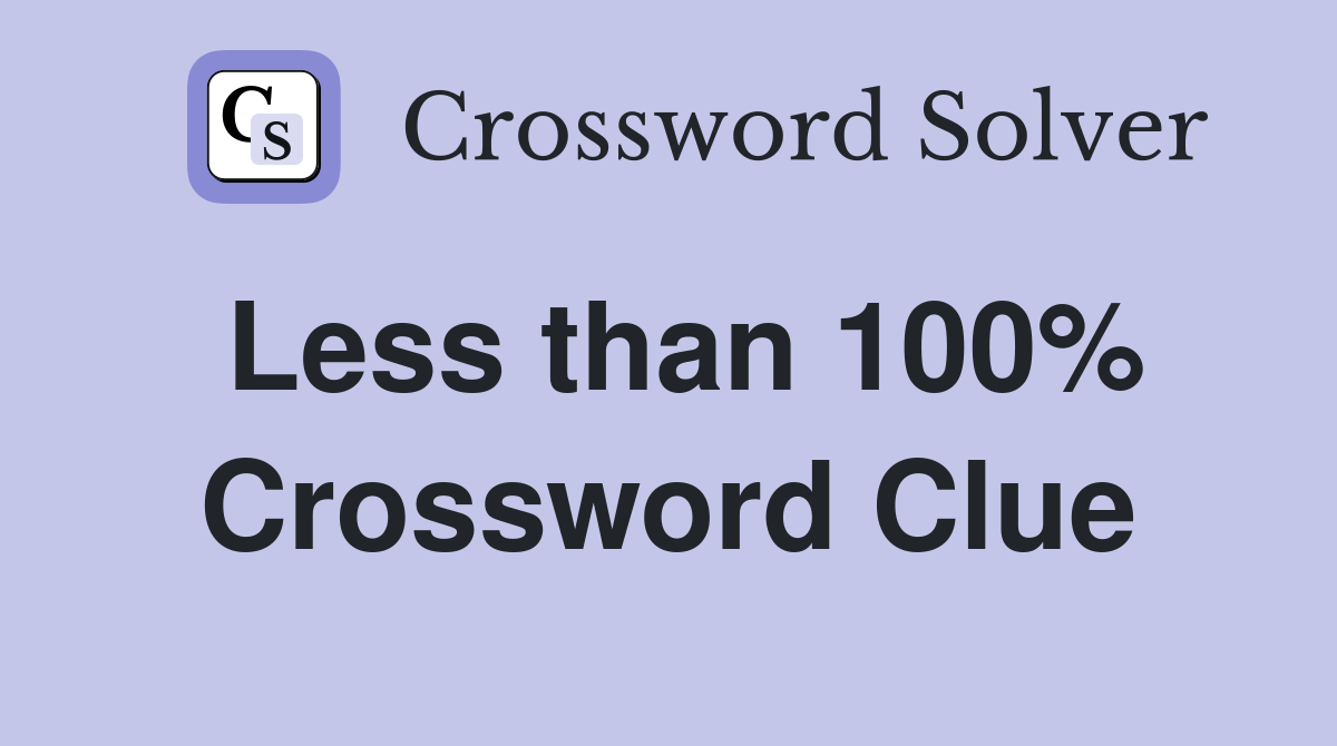 Less than 100% Crossword Clue