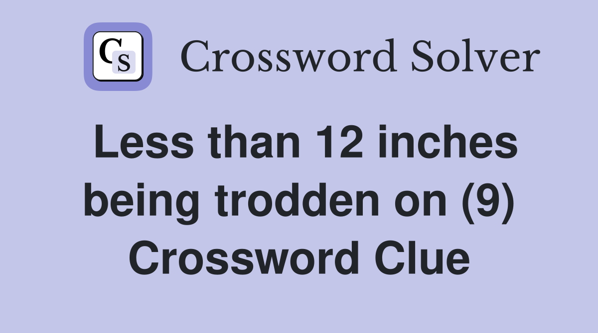 Less than 12 inches being trodden on (9) Crossword Clue