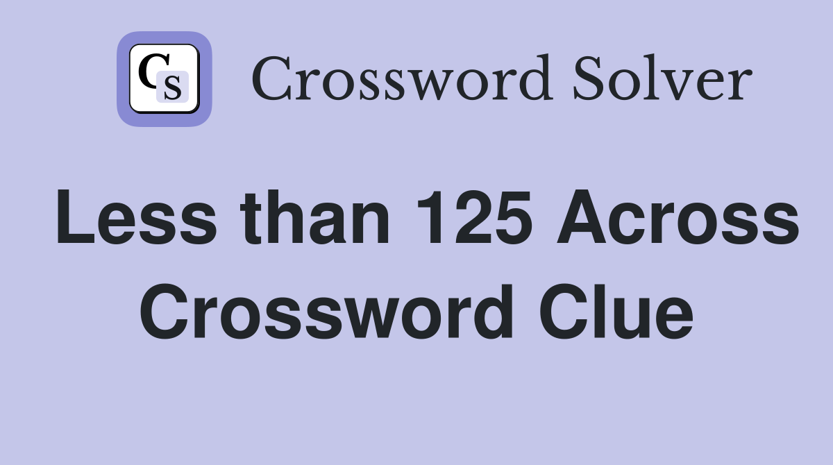 Less than 125 Across Crossword Clue