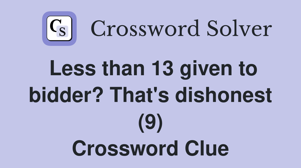 Less than 13 given to bidder? That's dishonest (9) Crossword Clue