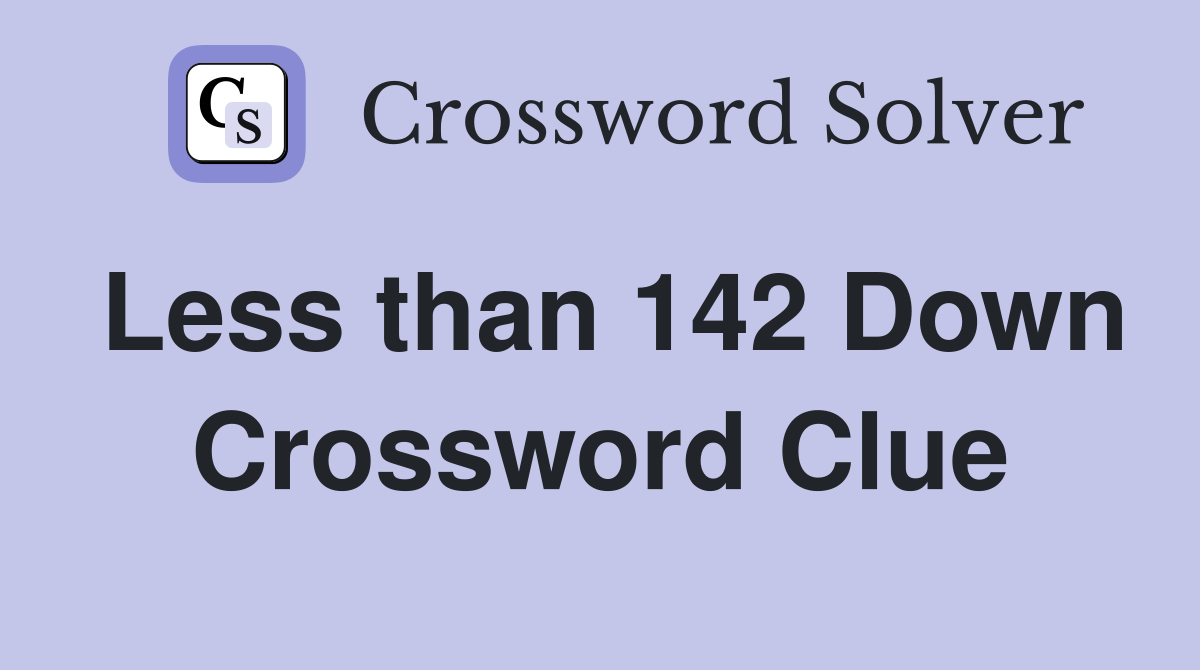 Less than 142 Down Crossword Clue