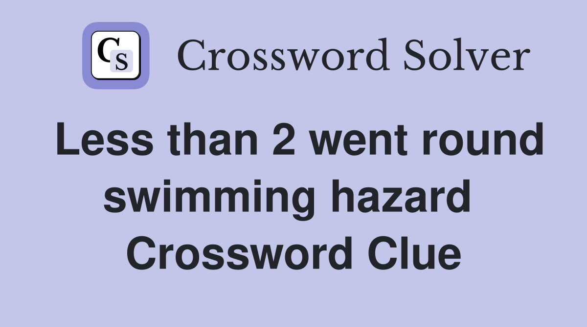 Less than 2 went round swimming hazard  Crossword Clue