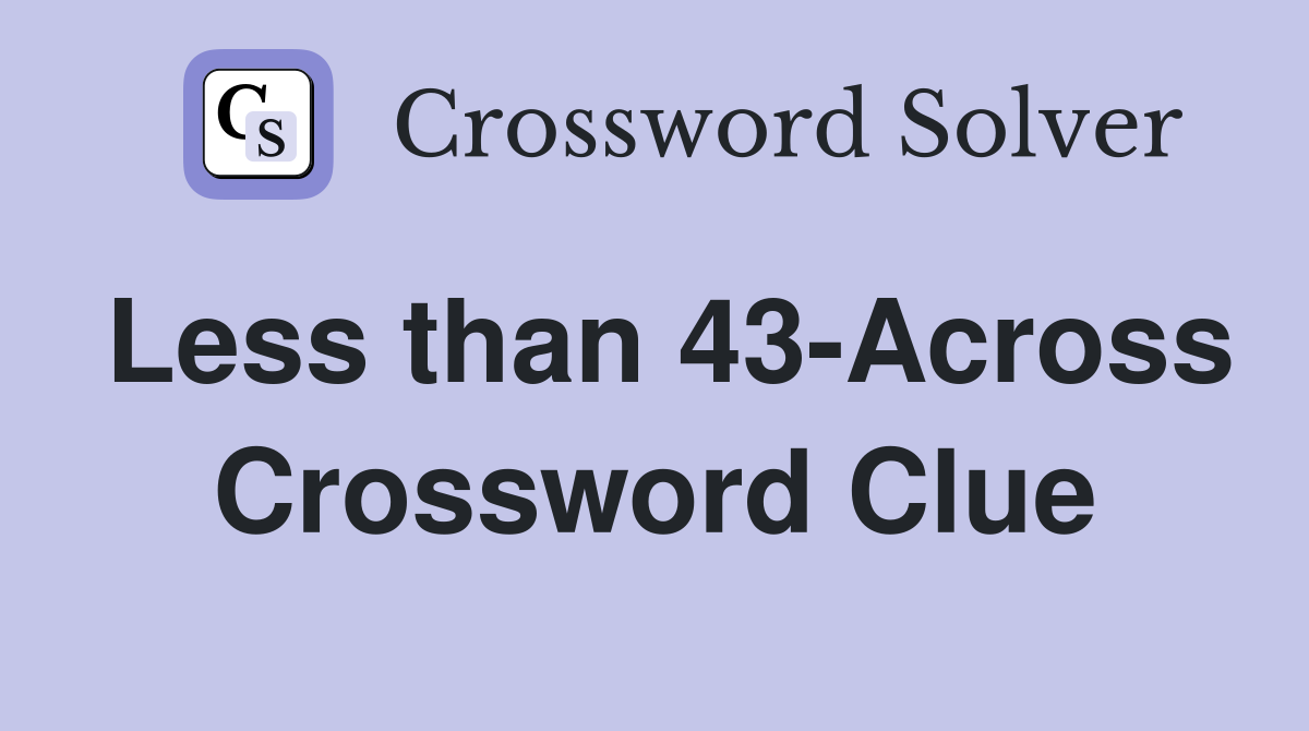 Less than 43-Across Crossword Clue