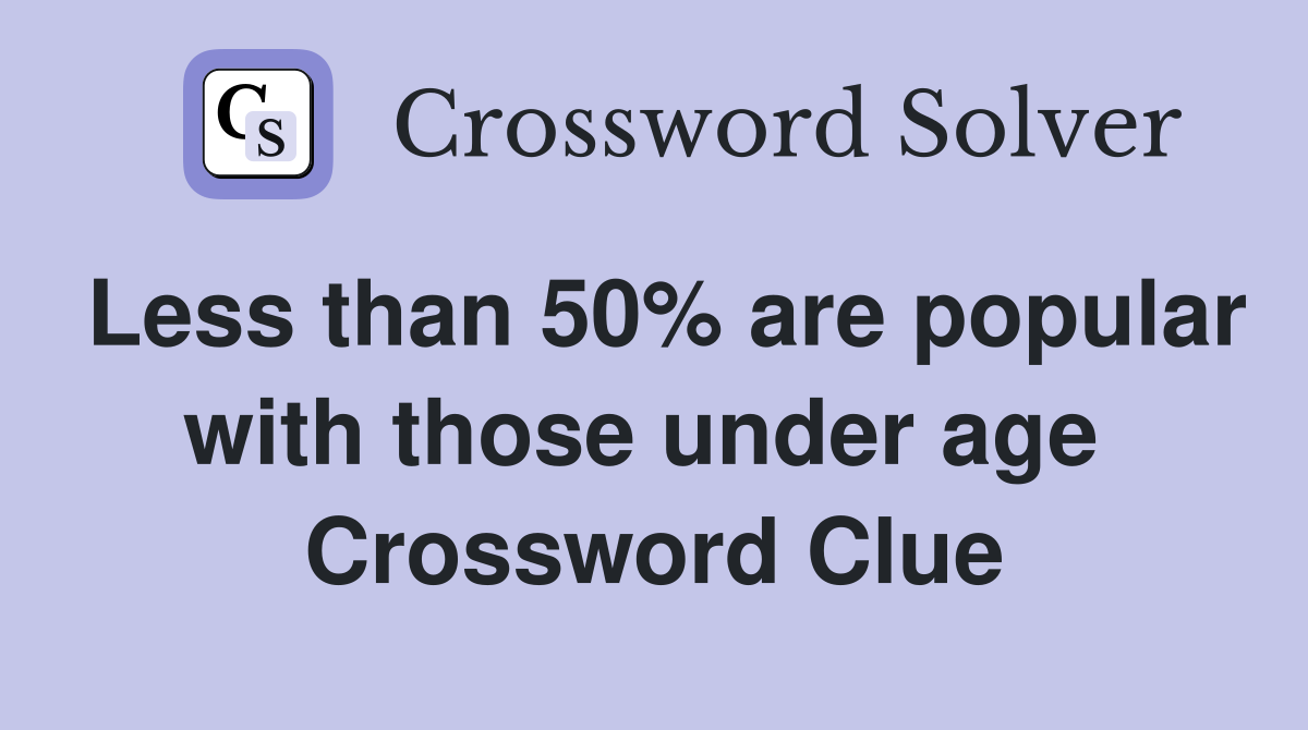 Less than 50% are popular with those under age  Crossword Clue
