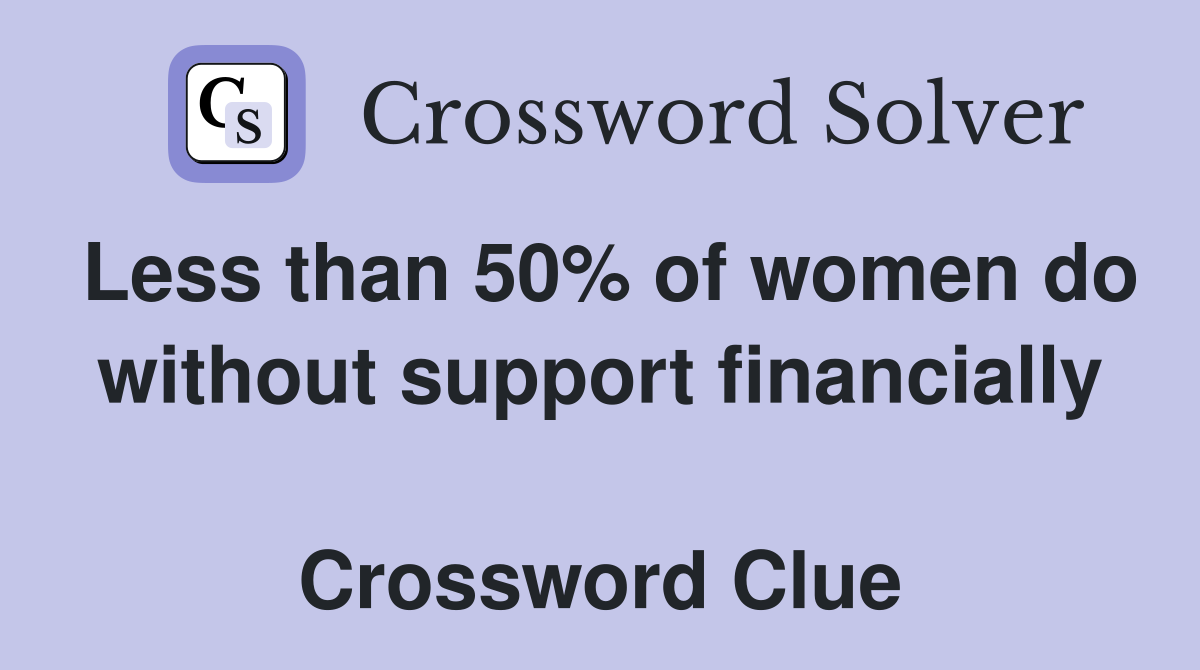 Less than 50% of women do without support financially  Crossword Clue